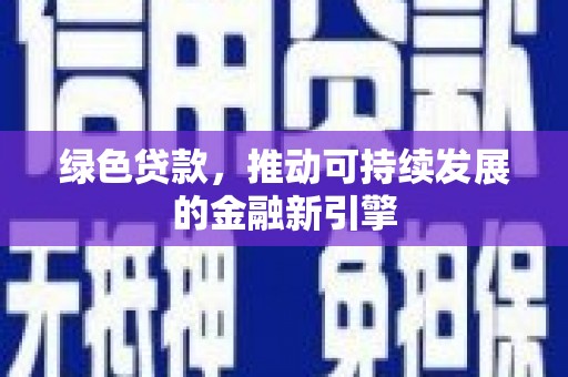 保定绿色贷款，推动可持续发展的金融新引擎