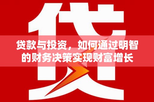 保定贷款与投资，如何通过明智的财务决策实现财富增长