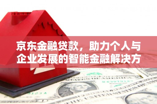 保定京东金融贷款，助力个人与企业发展的智能金融解决方案