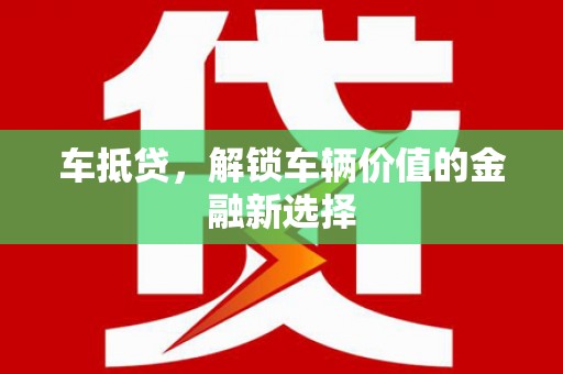 保定车抵贷，解锁车辆价值的金融新选择