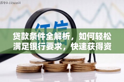 保定贷款条件全解析，如何轻松满足银行要求，快速获得资金支持