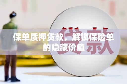 保定保单质押贷款，解锁保险单的隐藏价值