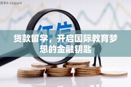 保定贷款留学，开启国际教育梦想的金融钥匙