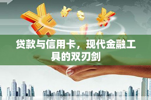 保定贷款与信用卡，现代金融工具的双刃剑
