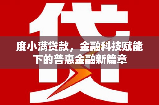 保定度小满贷款，金融科技赋能下的普惠金融新篇章