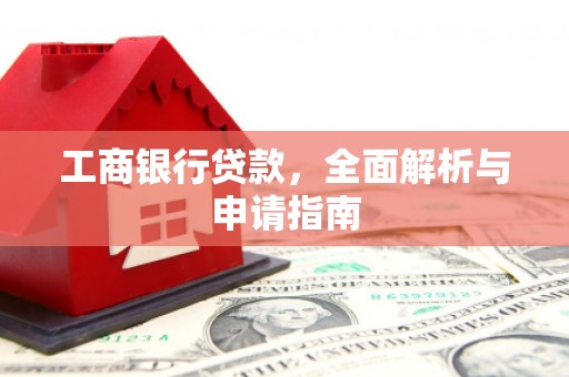 保定工商银行贷款，全面解析与申请指南