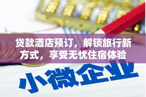 保定贷款酒店预订，解锁旅行新方式，享受无忧住宿体验
