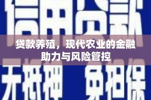 保定贷款养殖，现代农业的金融助力与风险管控