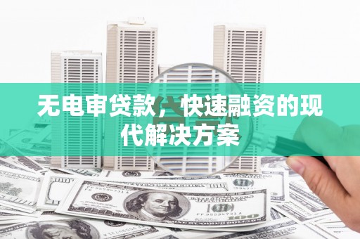保定无电审贷款，快速融资的现代解决方案