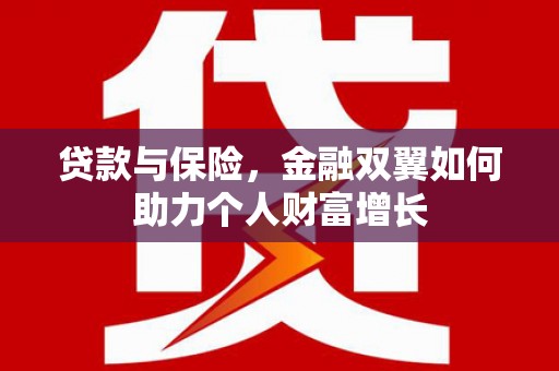 保定贷款与保险，金融双翼如何助力个人财富增长