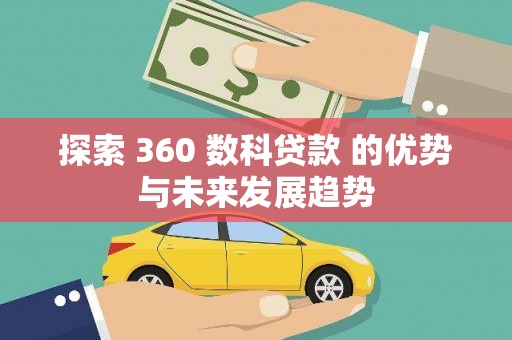 保定探索 360 数科贷款 的优势与未来发展趋势