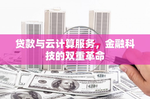 保定贷款与云计算服务，金融科技的双重革命