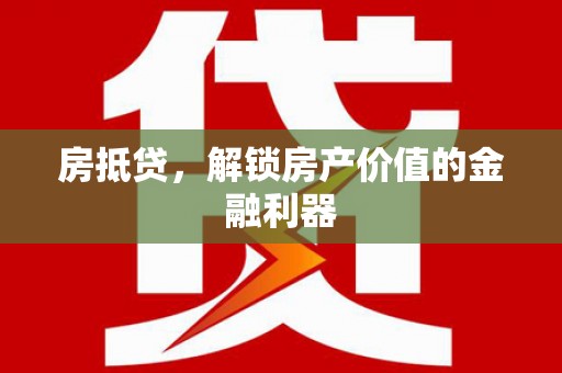 保定房抵贷，解锁房产价值的金融利器