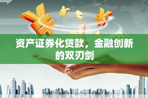 保定资产证券化贷款，金融创新的双刃剑