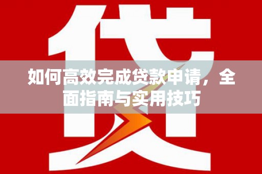 保定如何高效完成贷款申请，全面指南与实用技巧
