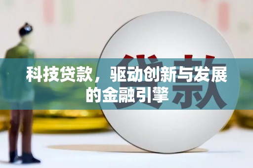 保定科技贷款，驱动创新与发展的金融引擎