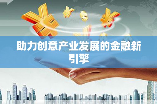 保定助力创意产业发展的金融新引擎