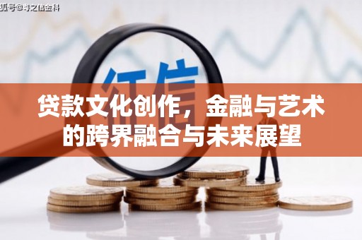 保定贷款文化创作，金融与艺术的跨界融合与未来展望