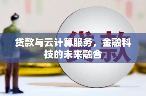 保定贷款与云计算服务，金融科技的未来融合