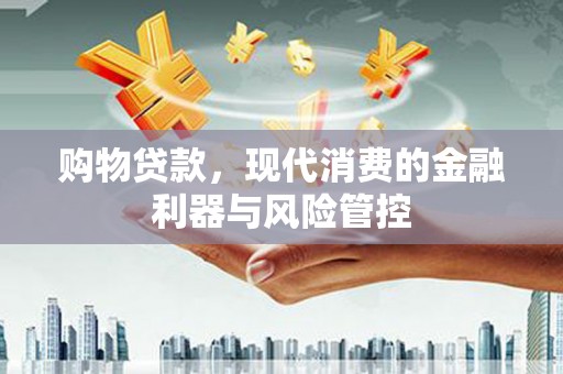 保定购物贷款，现代消费的金融利器与风险管控