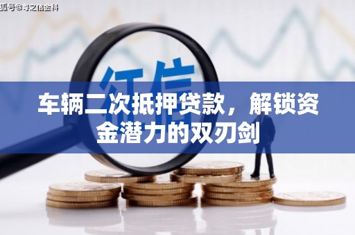 保定车辆二次抵押贷款，解锁资金潜力的双刃剑