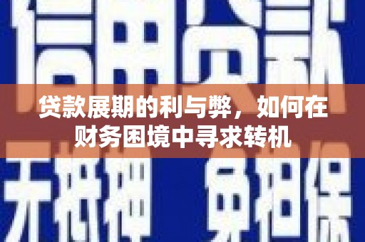 保定贷款展期的利与弊，如何在财务困境中寻求转机