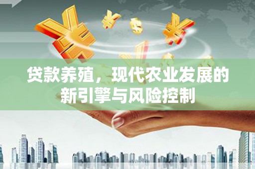 保定贷款养殖，现代农业发展的新引擎与风险控制