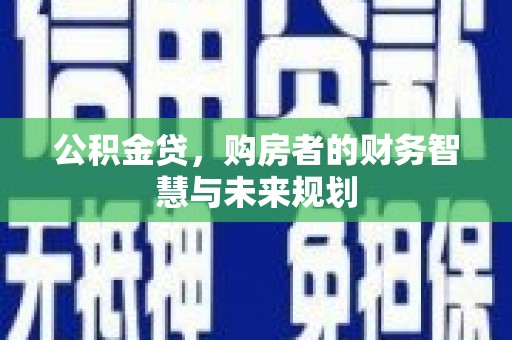 保定公积金贷，购房者的财务智慧与未来规划