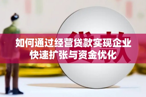 保定如何通过经营贷款实现企业快速扩张与资金优化