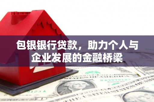 保定包银银行贷款，助力个人与企业发展的金融桥梁