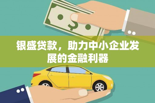 保定银盛贷款，助力中小企业发展的金融利器