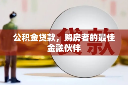 保定公积金贷款，购房者的最佳金融伙伴