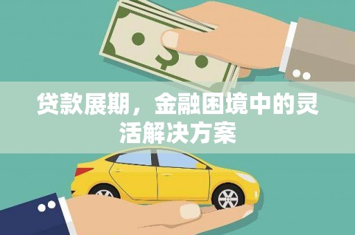 保定贷款展期，金融困境中的灵活解决方案