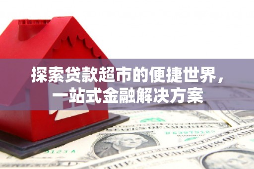 保定探索贷款超市的便捷世界，一站式金融解决方案