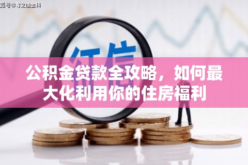 保定公积金贷款全攻略，如何最大化利用你的住房福利