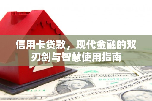 保定信用卡贷款，现代金融的双刃剑与智慧使用指南