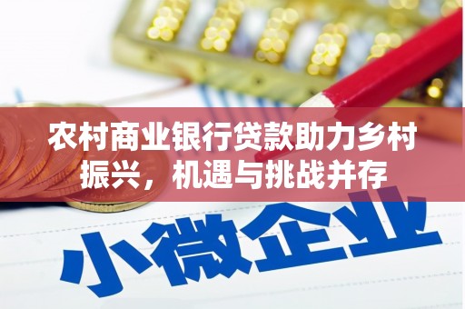 保定农村商业银行贷款助力乡村振兴，机遇与挑战并存