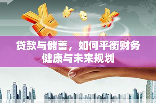 保定贷款与储蓄，如何平衡财务健康与未来规划
