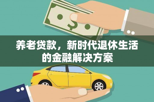 保定养老贷款，新时代退休生活的金融解决方案