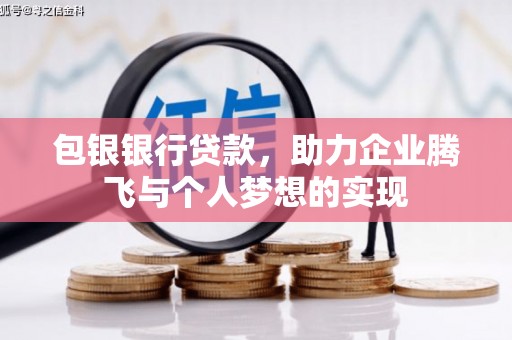 保定包银银行贷款，助力企业腾飞与个人梦想的实现