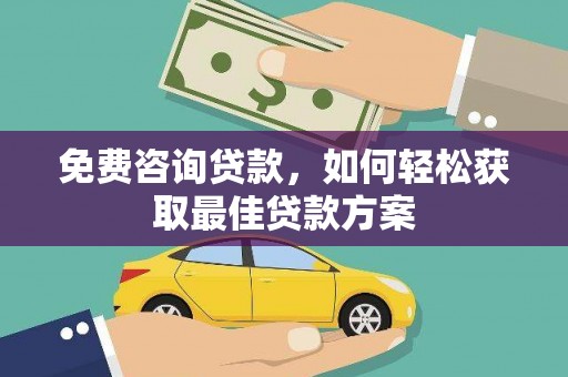 保定免费咨询贷款，如何轻松获取最佳贷款方案