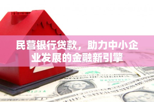 保定民营银行贷款，助力中小企业发展的金融新引擎