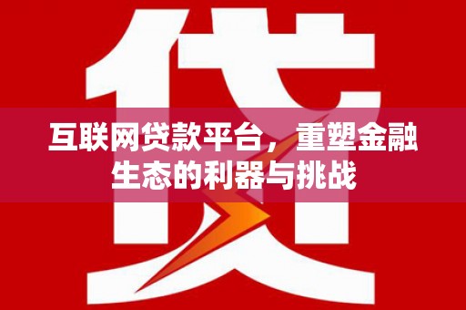 保定互联网贷款平台，重塑金融生态的利器与挑战