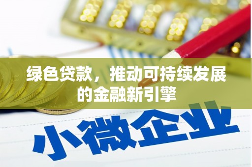 保定绿色贷款，推动可持续发展的金融新引擎
