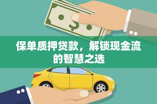 保定保单质押贷款，解锁现金流的智慧之选