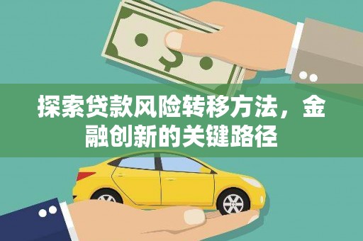 保定探索贷款风险转移方法，金融创新的关键路径