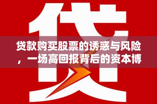 保定贷款购买股票的诱惑与风险，一场高回报背后的资本博弈