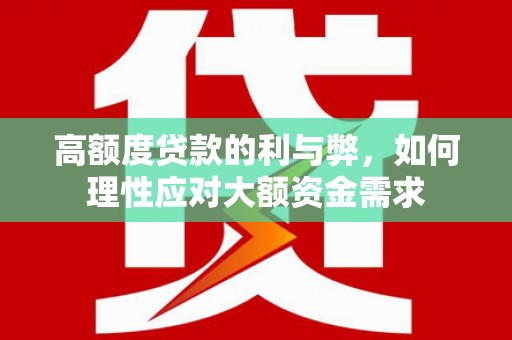 保定高额度贷款的利与弊，如何理性应对大额资金需求
