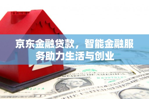 保定京东金融贷款，智能金融服务助力生活与创业