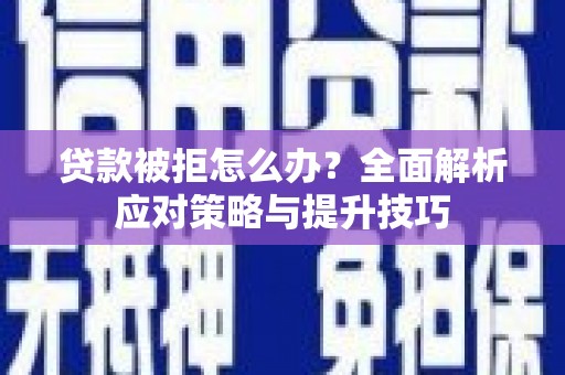 保定贷款被拒怎么办？全面解析应对策略与提升技巧